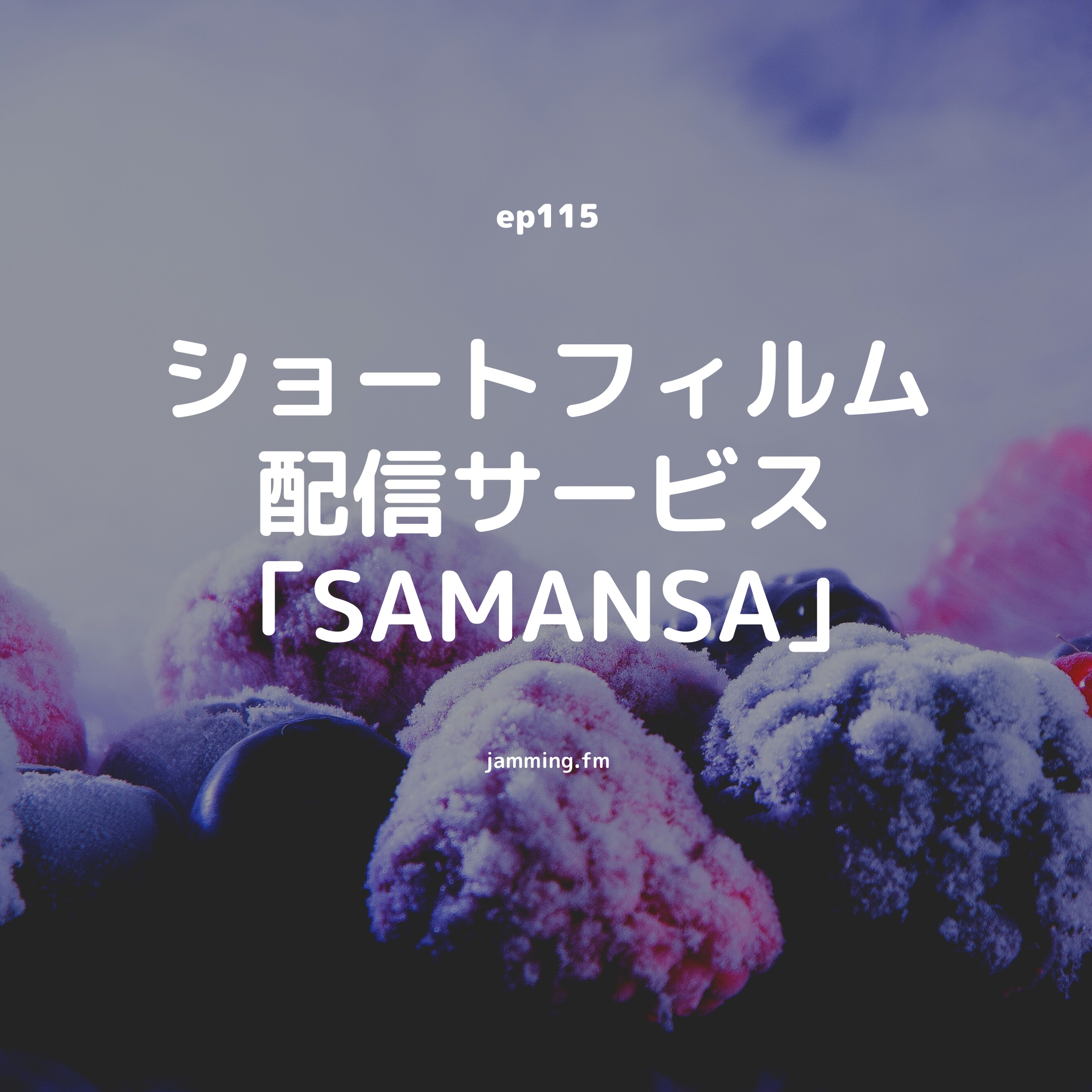 ep115:ショートフィルム配信サービス「SAMANSA」- Featured Shot